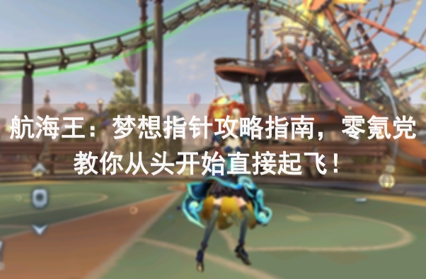 航海王：梦想指针攻略指南，零氪党教你从头开始直接起飞！